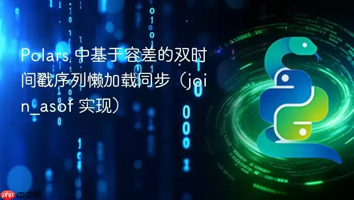 Polars 中基于容差的双时间戳序列懒加载同步（join_asof 实现）