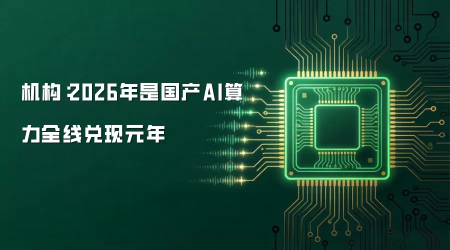 机构：2026年是国产AI算力全线兑现元年