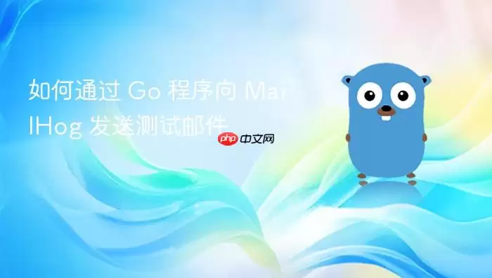 如何通过 Go 程序向 MailHog 发送测试邮件