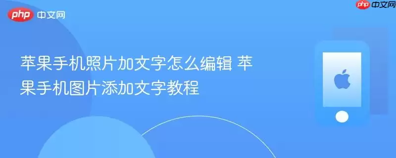 苹果手机照片加文字怎么编辑 苹果手机图片添加文字教程