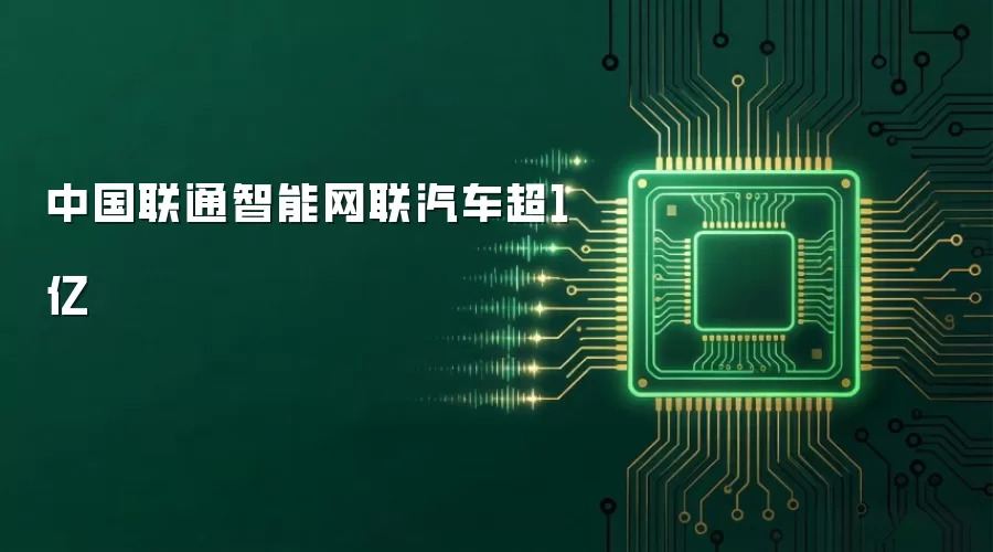 中国联通智能网联汽车超1亿
