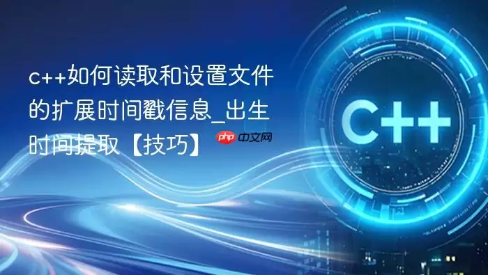 c++如何读取和设置文件的扩展时间戳信息_出生时间提取【技巧】