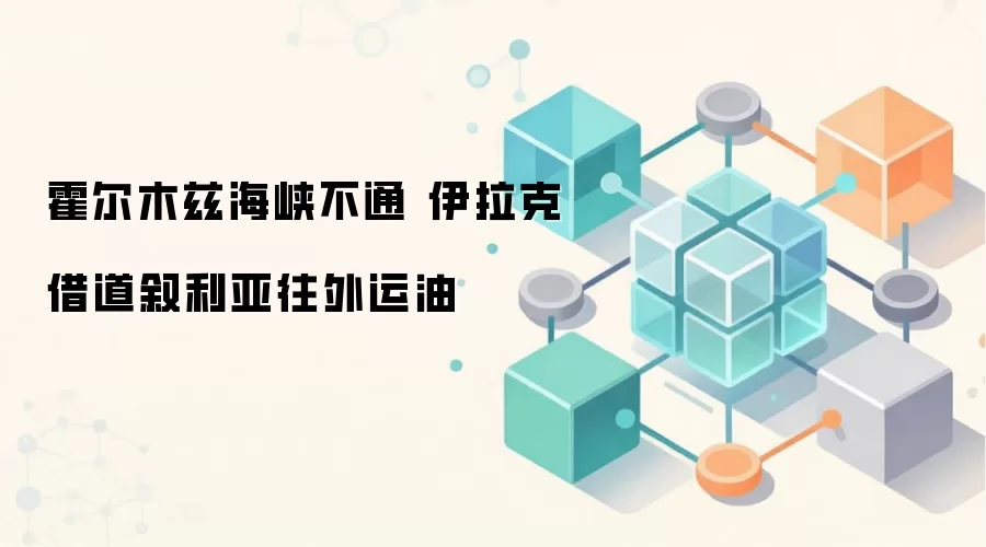 霍尔木兹海峡不通 伊拉克借道叙利亚往外运油