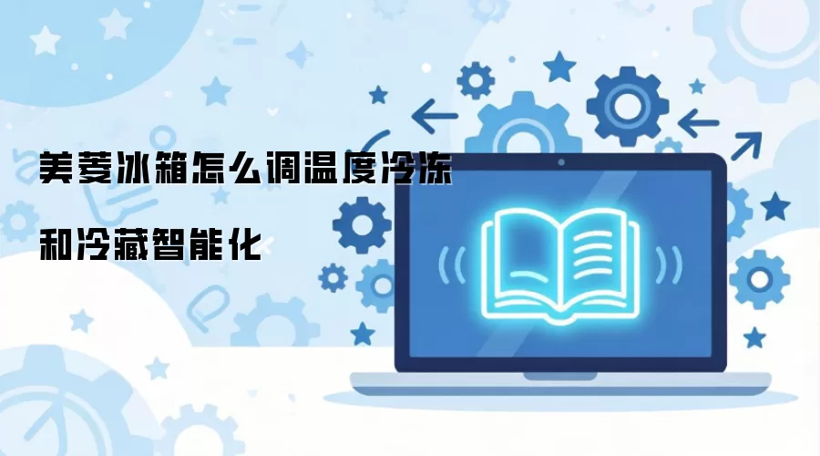 美菱冰箱怎么调温度冷冻和冷藏智能化