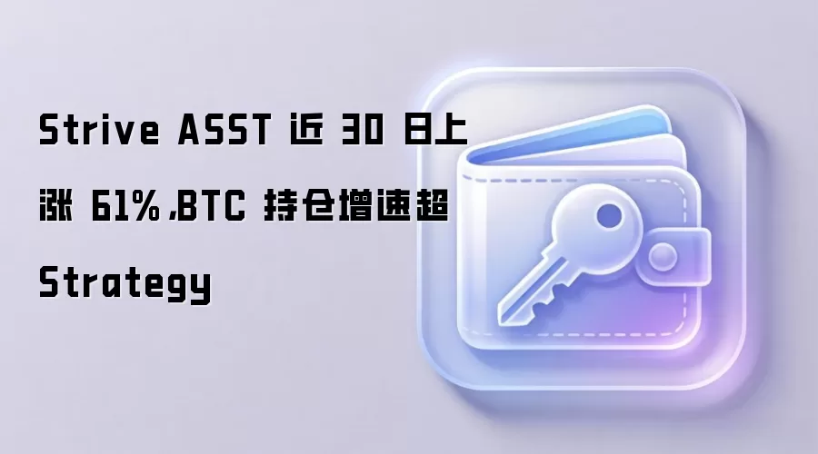 Strive ASST 近 30 日上涨 61%，BTC 持仓增速超 Strategy