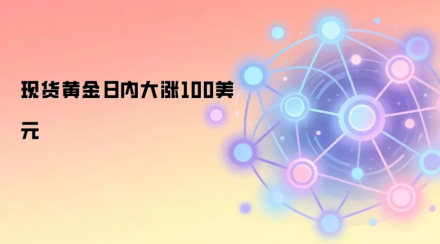 现货黄金日内大涨100美元
