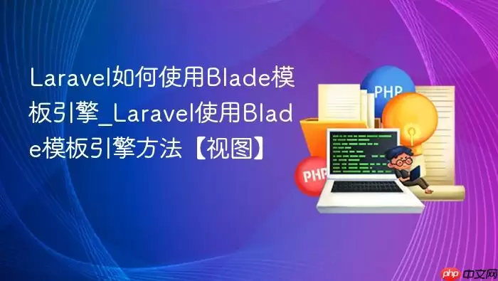 Lara vel如何使用Blade模板引擎_Lara vel使用Blade模板引擎方法【视图】