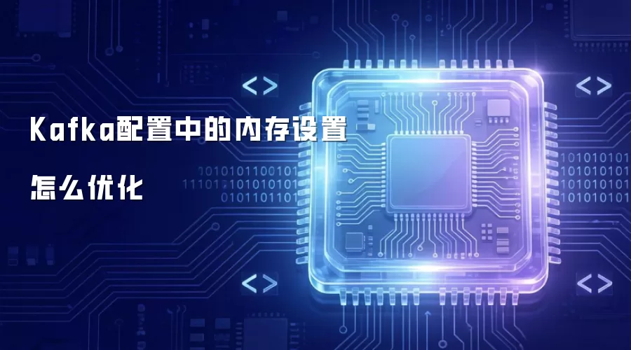 Kafka配置中的内存设置怎么优化