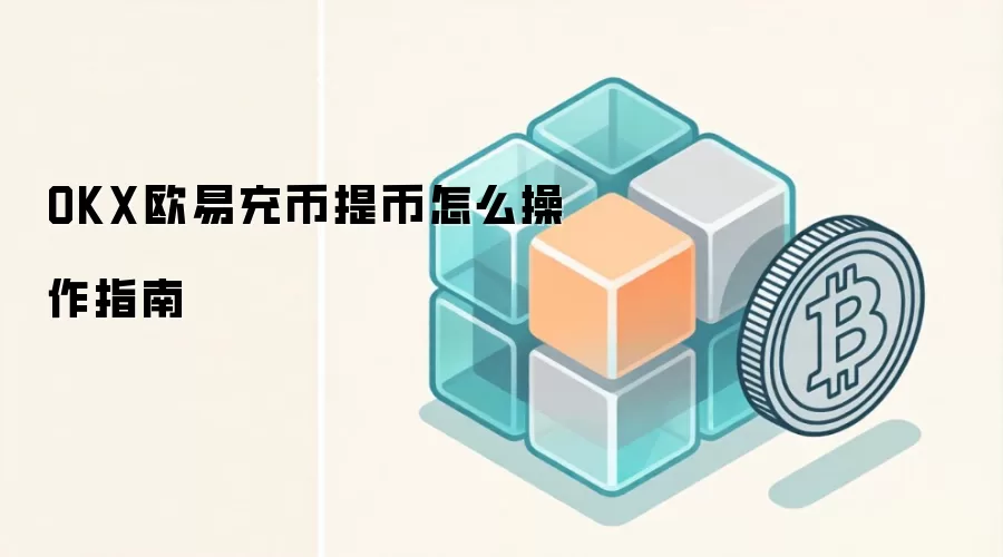 OKX欧易充币提币怎么操作指南