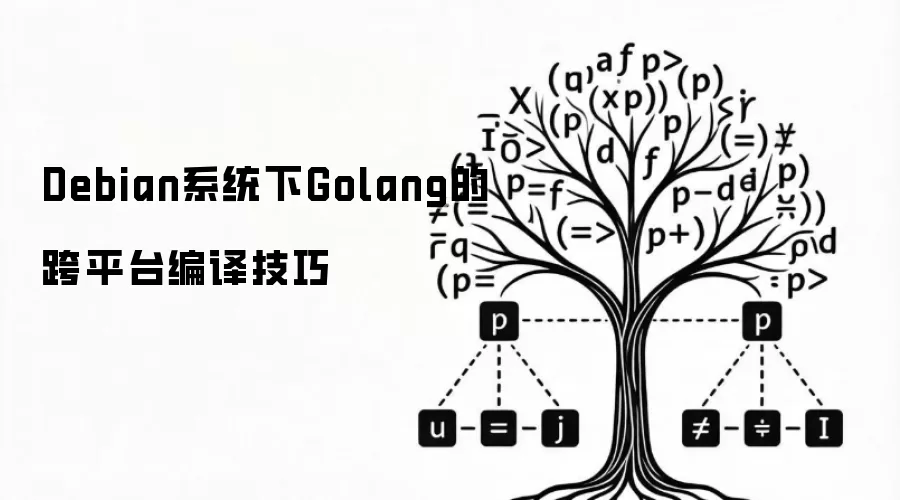 Debian系统下Golang的跨平台编译技巧
