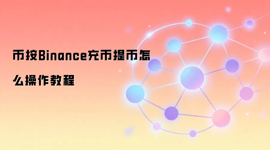 币按Binance充币提币怎么操作教程