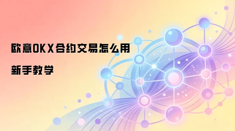 欧意OKX合约交易怎么用新手教学