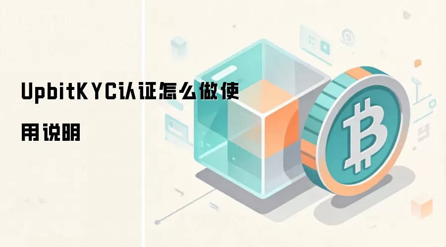 UpbitKYC认证怎么做使用说明