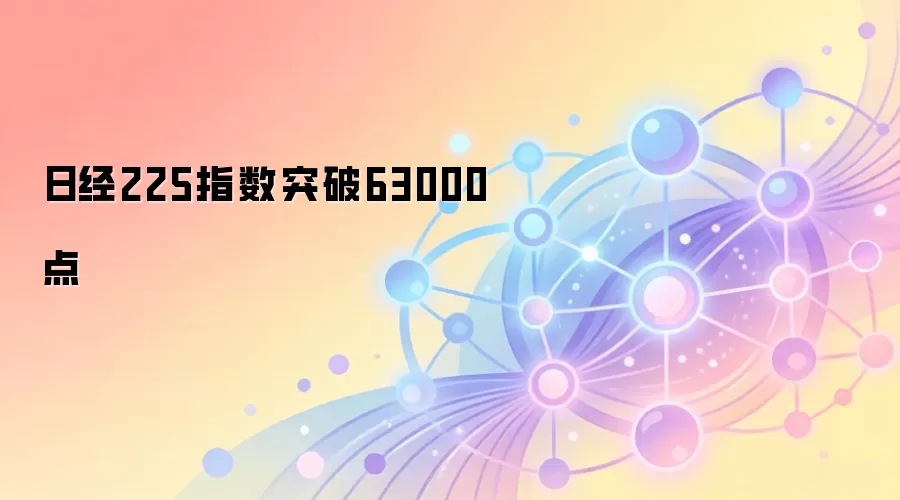 日经225指数突破63000点