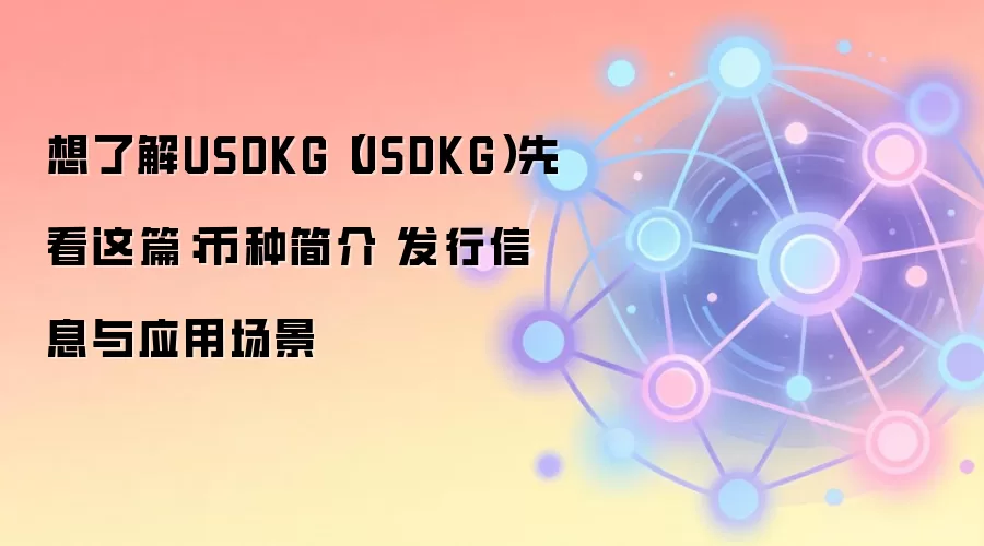 想了解USDKG（USDKG）先看这篇：币种简介 发行信息与应用场景