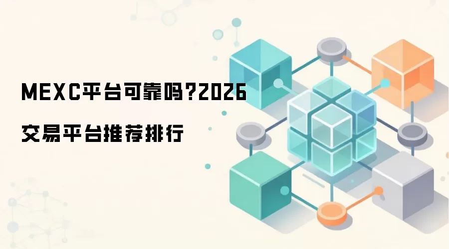 MEXC平台可靠吗？2026交易平台推荐排行
