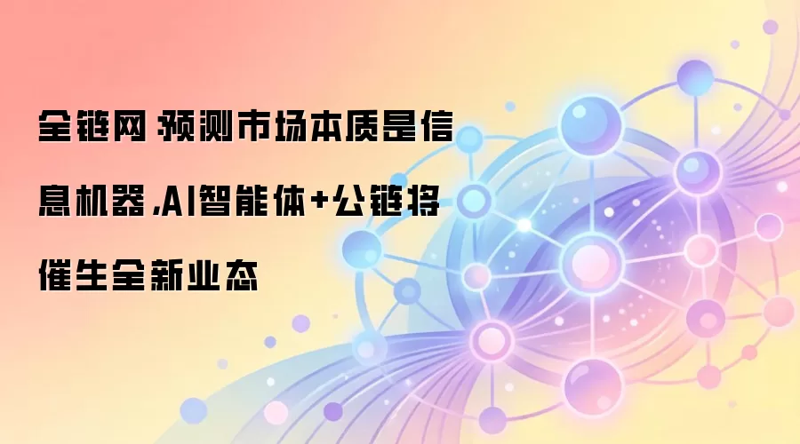全链网：预测市场本质是信息机器，AI智能体+公链将催生全新业态
