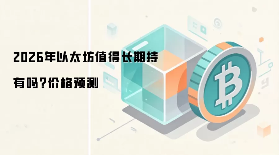 2026年以太坊值得长期持有吗？价格预测