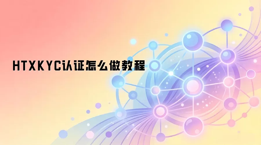HTXKYC认证怎么做教程