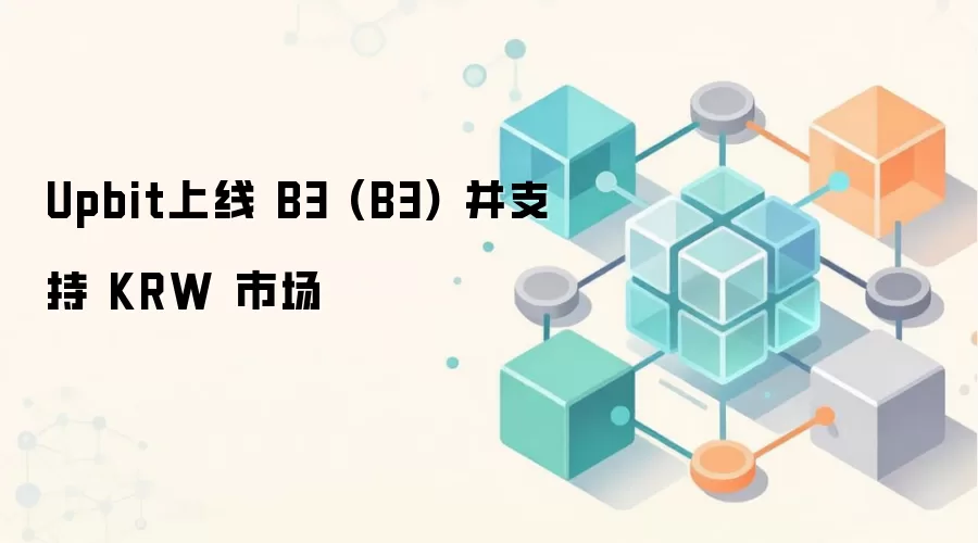 Upbit上线 B3 (B3) 并支持 KRW 市场