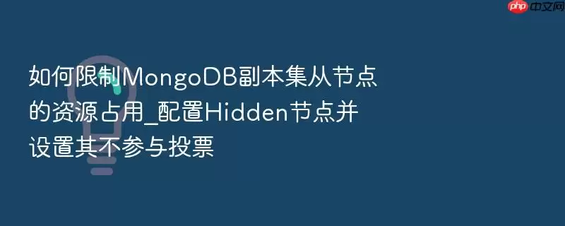 如何限制MongoDB副本集从节点的资源占用_配置Hidden节点并设置其不参与投票
