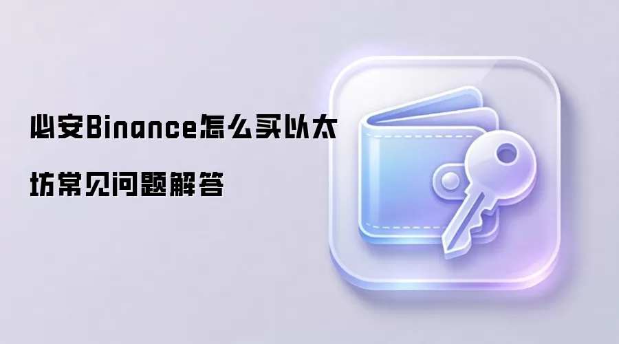 必安Binance怎么买以太坊常见问题解答