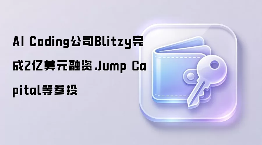 AI Coding公司Blitzy完成2亿美元融资，Jump Capital等参投