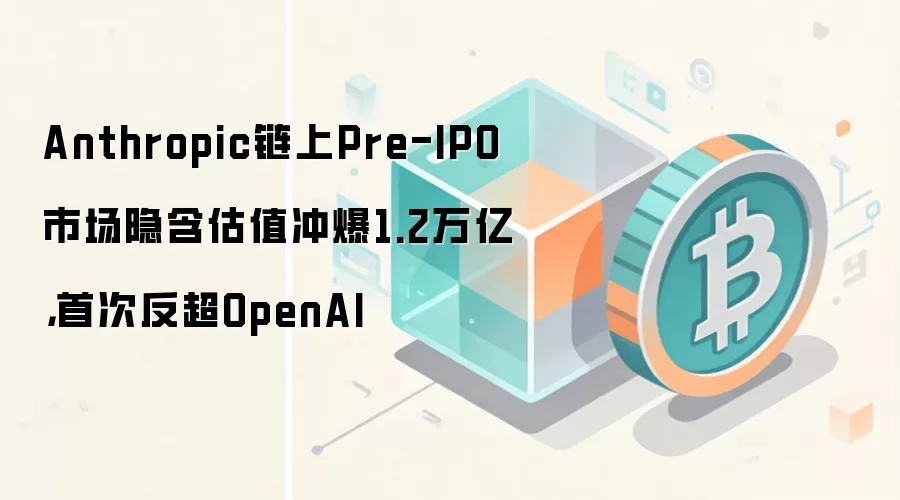 Anthropic链上Pre-IPO市场隐含估值冲爆1.2万亿，首次反超OpenAI