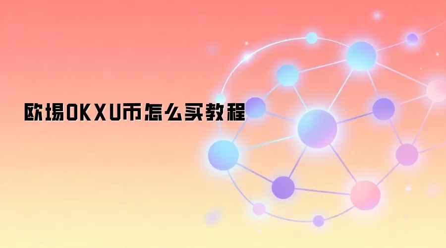 欧埸OKXU币怎么买教程
