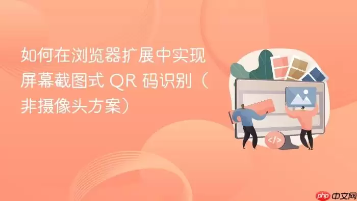 如何在浏览器扩展中实现屏幕截图式 QR 码识别（非摄像头方案）