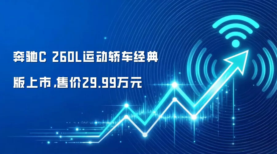 奔驰C 260L运动轿车经典版上市，售价29.99万元