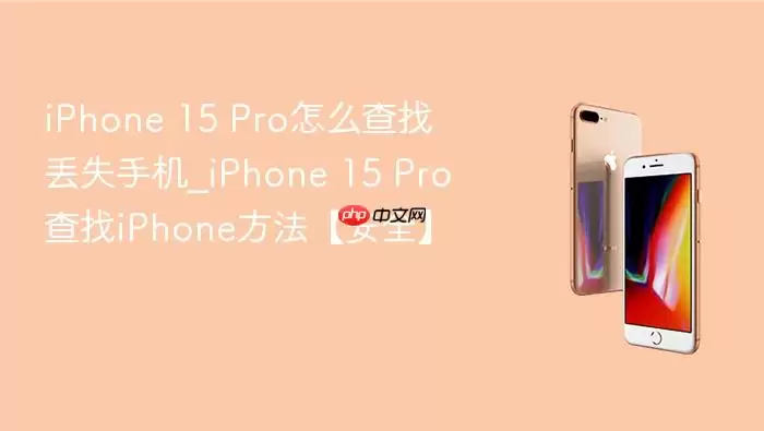 iPhone 15 Pro怎么查找丢失手机_iPhone 15 Pro查找iPhone方法【安全】