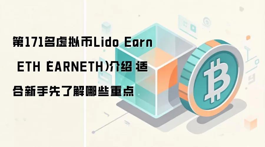 第171名虚拟币Lido Earn ETH（EARNETH）介绍：适合新手先了解哪些重点