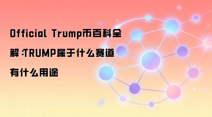 Official Trump币百科全解：TRUMP属于什么赛道 有什么用途