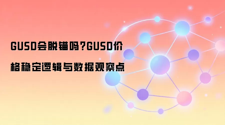 GUSD会脱锚吗？GUSD价格稳定逻辑与数据观察点