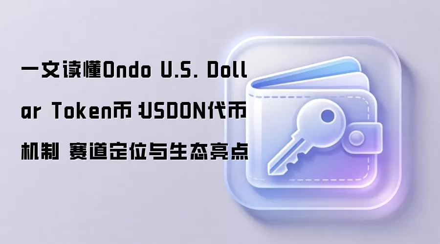 一文读懂Ondo U.S. Dollar Token币：USDON代币机制 赛道定位与生态亮点