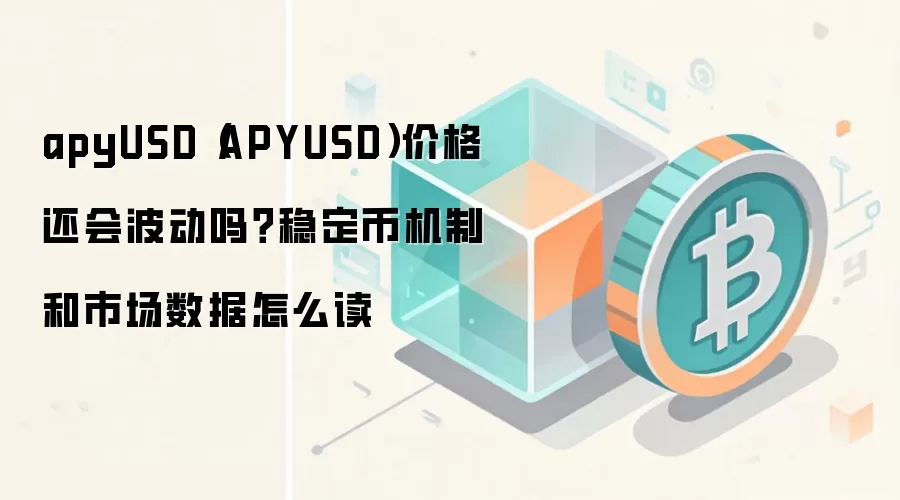 apyUSD（APYUSD）价格还会波动吗？稳定币机制和市场数据怎么读