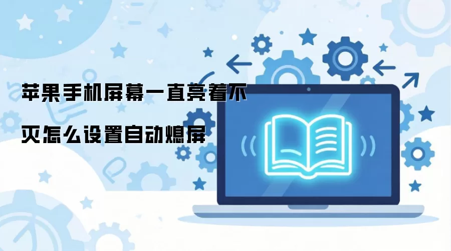 苹果手机屏幕一直亮着不灭怎么设置自动熄屏
