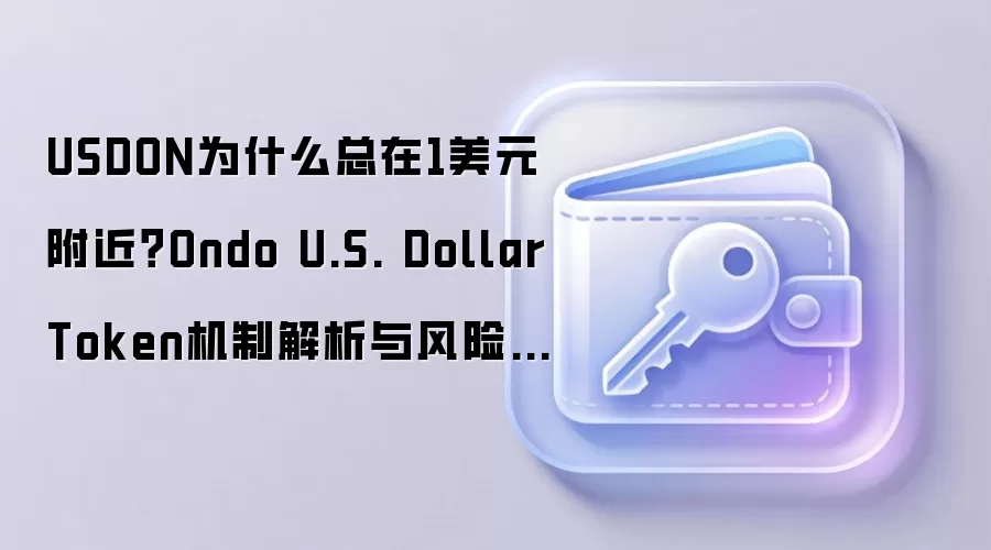 USDON为什么总在1美元附近？Ondo U.S. Dollar Token机制解析与风险提示