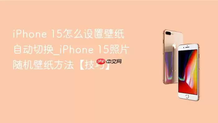 iPhone 15怎么设置壁纸自动切换_iPhone 15照片随机壁纸方法【技巧】