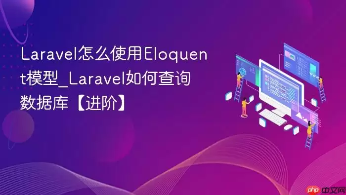 Lara vel怎么使用Eloquent模型_Lara vel如何查询数据库【进阶】