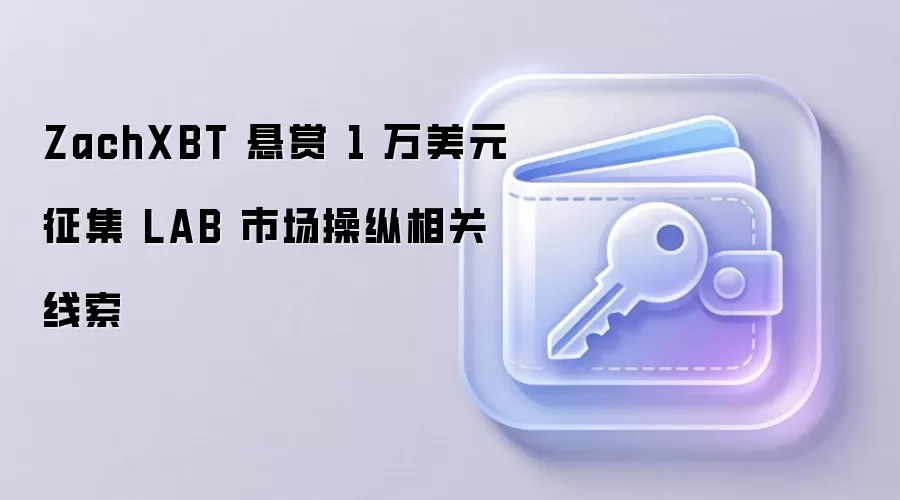 ZachXBT 悬赏 1 万美元征集 LAB 市场操纵相关线索