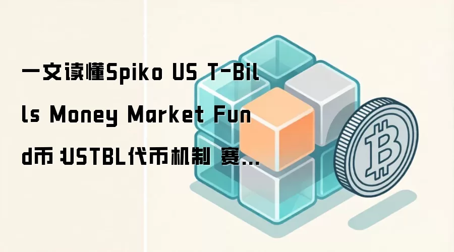 一文读懂Spiko US T-Bills Money Market Fund币：USTBL代币机制 赛道定位与生态亮点