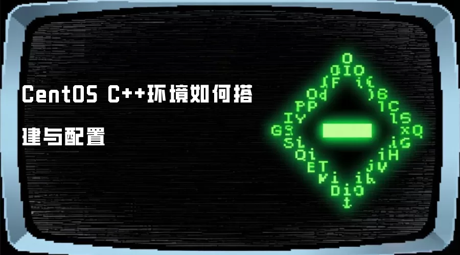 CentOS C++环境如何搭建与配置
