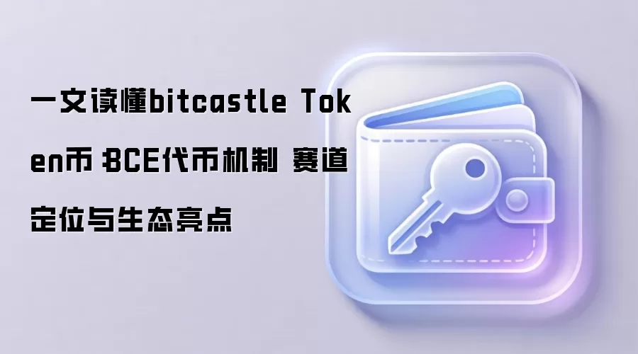 一文读懂bitcastle Token币：BCE代币机制 赛道定位与生态亮点
