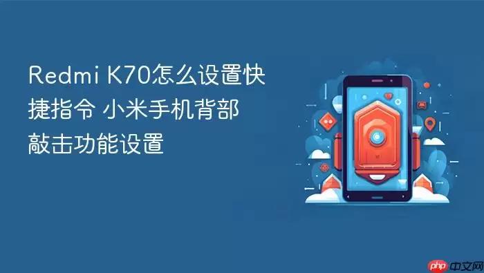 Redmi K70怎么设置快捷指令 小米手机背部敲击功能设置