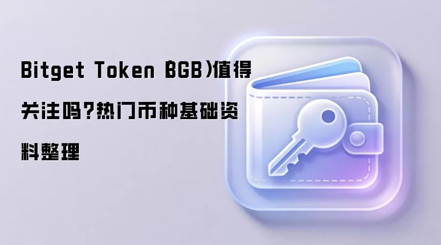 Bitget Token（BGB）值得关注吗？热门币种基础资料整理