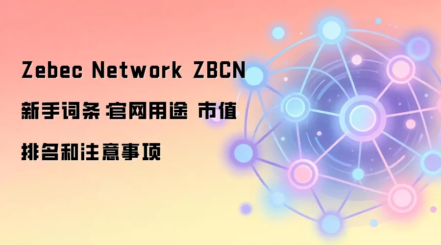 Zebec Network ZBCN新手词条：官网用途 市值排名和注意事项