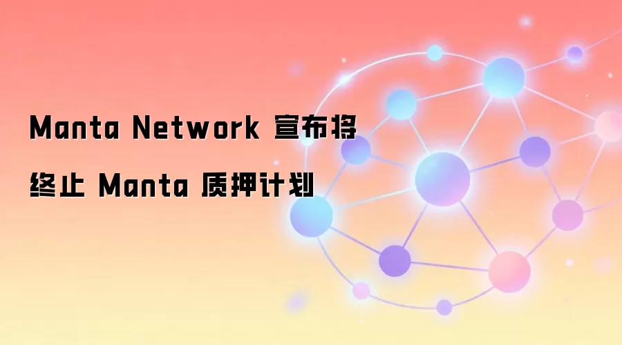 Manta Network 宣布将终止 Manta 质押计划