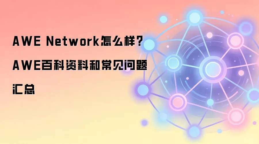 AWE Network怎么样？AWE百科资料和常见问题汇总